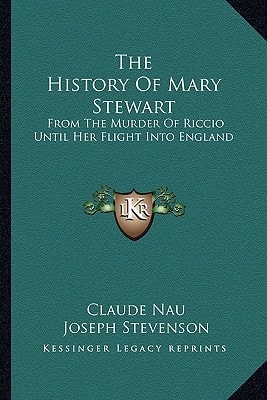 The History Of Mary Stewart: From The Murder Of Riccio Until Her Flight Into England