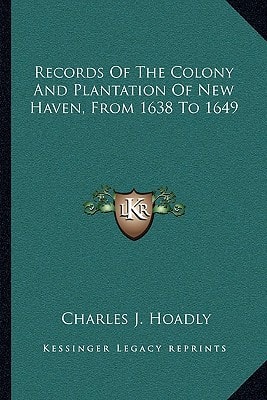 Records Of The Colony And Plantation Of New Haven, From 1638 To 1649