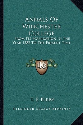 Annals Of Winchester College: From Its Foundation In The Year 1382 To The Present Time