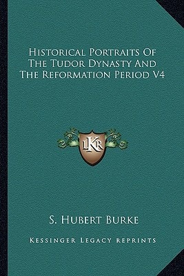 Historical Portraits Of The Tudor Dynasty And The Reformation Period V4