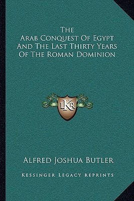 The Arab Conquest Of Egypt And The Last Thirty Years Of The Roman Dominion