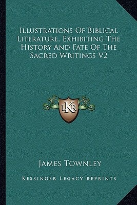 Illustrations Of Biblical Literature, Exhibiting The History And Fate Of The Sacred Writings V2