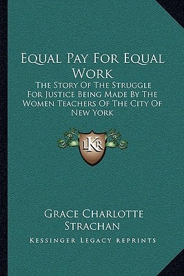 Equal Pay For Equal Work: The Story Of The Struggle For Justice Being Made By The Women Teachers Of The City Of New York