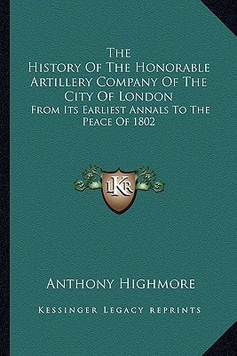 The History Of The Honorable Artillery Company Of The City Of London: From Its Earliest Annals To The Peace Of 1802