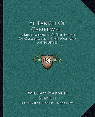 Ye Parish Of Camerwell: A Brief Account Of The Parish Of Camberwell, Its History And Antiquities