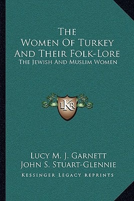 The Women Of Turkey And Their Folk-Lore: The Jewish And Muslim Women