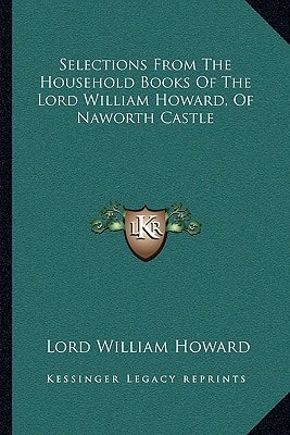 Selections From The Household Books Of The Lord William Howard, Of Naworth Castle