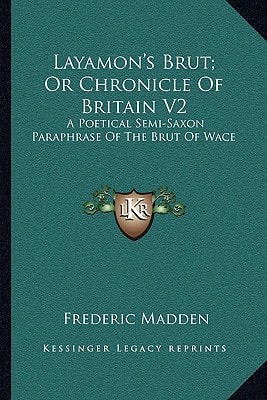 Layamon's Brut; Or Chronicle Of Britain V2: A Poetical Semi-Saxon Paraphrase Of The Brut Of Wace