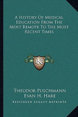 A History Of Medical Education From The Most Remote To The Most Recent Times