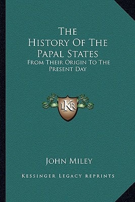 The History Of The Papal States: From Their Origin To The Present Day
