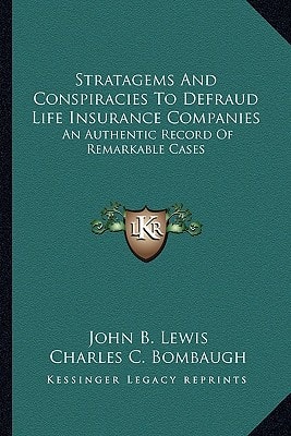 Stratagems And Conspiracies To Defraud Life Insurance Companies: An Authentic Record Of Remarkable Cases