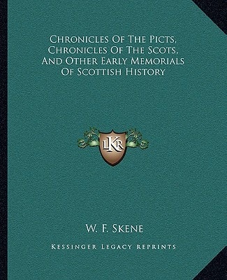 Chronicles Of The Picts, Chronicles Of The Scots, And Other Early Memorials Of Scottish History
