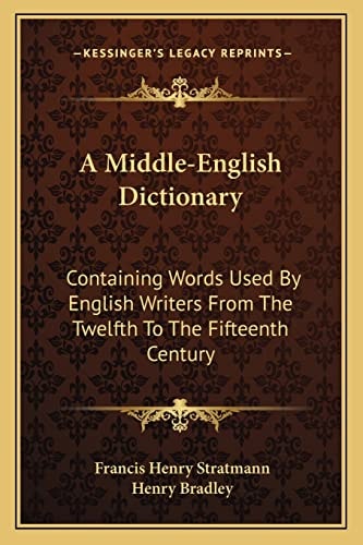 A Middle-English Dictionary: Containing Words Used By English Writers From The Twelfth To The Fifteenth Century
