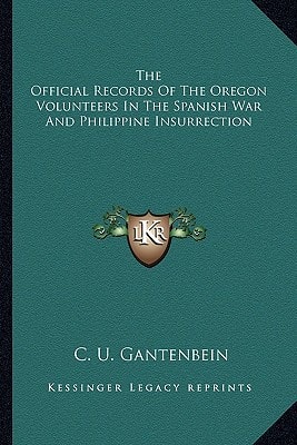 The Official Records Of The Oregon Volunteers In The Spanish War And Philippine Insurrection