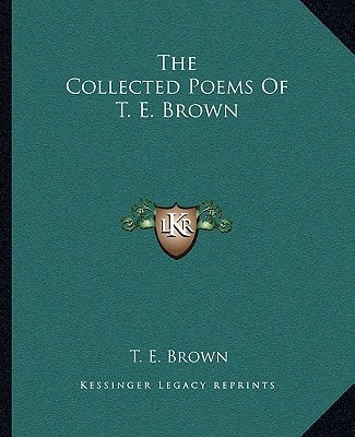 The Collected Poems Of T. E. Brown