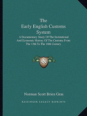 The Early English Customs System: A Documentary Study Of The Institutional And Economic History Of The Customs From The 13th To The 16th Century