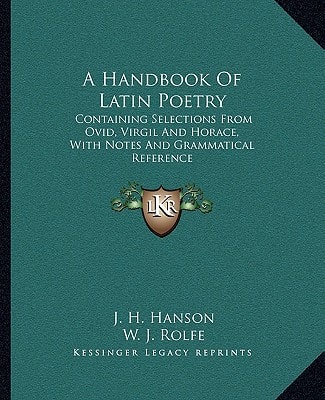 A Handbook Of Latin Poetry: Containing Selections From Ovid, Virgil And Horace, With Notes And Grammatical Reference