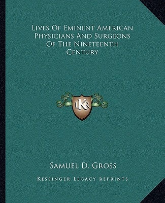 Lives Of Eminent American Physicians And Surgeons Of The Nineteenth Century