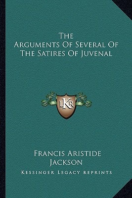 The Arguments Of Several Of The Satires Of Juvenal