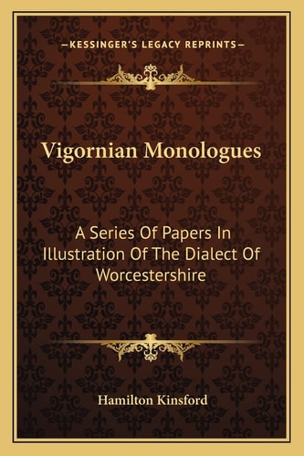 Vigornian Monologues: A Series Of Papers In Illustration Of The Dialect Of Worcestershire