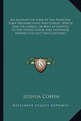 An Account Of Some Of The Principal Slave Insurrections And Others, Which Have Occurred, Or Been Attempted, In The United States And Elsewhere During The Last Two Centuries