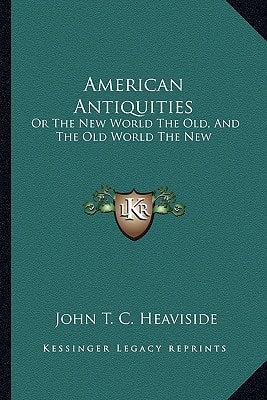 American Antiquities: Or The New World The Old, And The Old World The New