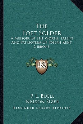 The Poet Solder: A Memoir Of The Worth, Talent And Patriotism Of Joseph Kent Gibbons