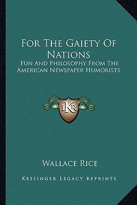 For The Gaiety Of Nations: Fun And Philosophy From The American Newspaper Humorists