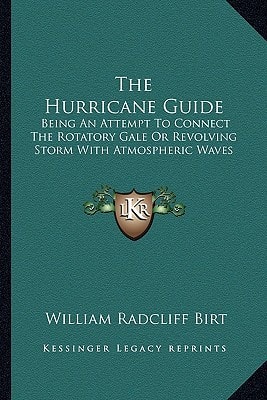 The Hurricane Guide: Being An Attempt To Connect The Rotatory Gale Or Revolving Storm With Atmospheric Waves