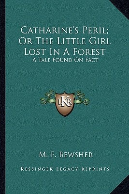 Catharine's Peril; Or The Little Girl Lost In A Forest: A Tale Found On Fact