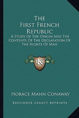 The First French Republic: A Study Of The Origin And The Contents Of The Declaration Of The Rights Of Man