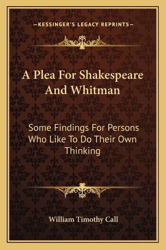 A Plea For Shakespeare And Whitman: Some Findings For Persons Who Like To Do Their Own Thinking