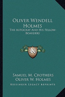Oliver Wendell Holmes: The Autocrat And His Fellow-Boarders