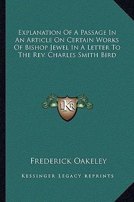 Explanation Of A Passage In An Article On Certain Works Of Bishop Jewel In A Letter To The Rev. Charles Smith Bird