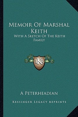 Memoir Of Marshal Keith: With A Sketch Of The Keith Family