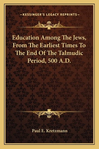 Education Among The Jews, From The Earliest Times To The End Of The Talmudic Period, 500 A.D.