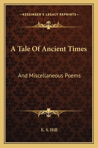 A Tale Of Ancient Times: And Miscellaneous Poems