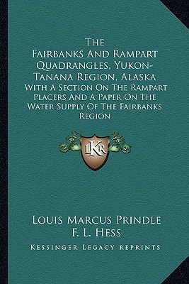 The Fairbanks And Rampart Quadrangles, Yukon-Tanana Region, Alaska: With A Section On The Rampart Placers And A Paper On The Water Supply Of The Fairbanks Region