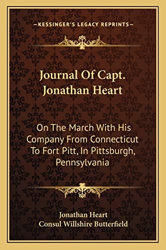 Journal Of Capt. Jonathan Heart: On The March With His Company From Connecticut To Fort Pitt, In Pittsburgh, Pennsylvania