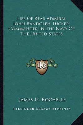 Life Of Rear Admiral John Randolph Tucker, Commander In The Navy Of The United States