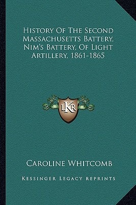 History Of The Second Massachusetts Battery, Nim's Battery, Of Light Artillery, 1861-1865