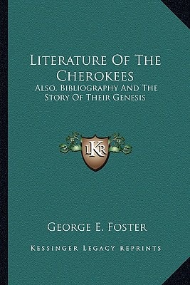Literature Of The Cherokees: Also, Bibliography And The Story Of Their Genesis