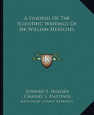 A Synopsis Of The Scientific Writings Of Sir William Herschel