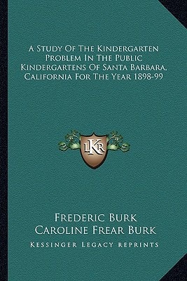 A Study Of The Kindergarten Problem In The Public Kindergartens Of Santa Barbara, California For The Year 1898-99