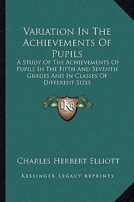 Variation In The Achievements Of Pupils: A Study Of The Achievements Of Pupils In The Fifth And Seventh Grades And In Classes Of Different Sizes