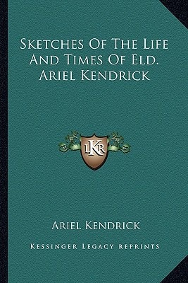 Sketches of the Life and Times of Eld. Ariel Kendrick