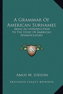 A Grammar Of American Surnames: Being An Introduction To The Study Of American Nomenclature