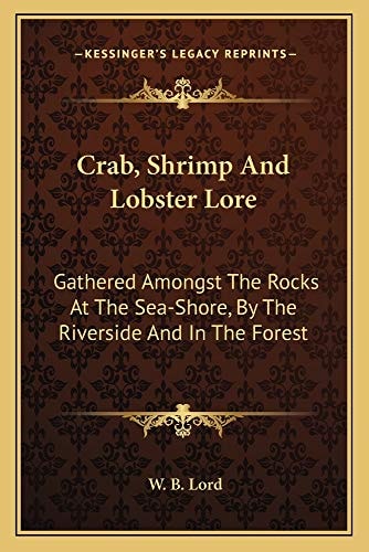 Crab, Shrimp And Lobster Lore: Gathered Amongst The Rocks At The Sea-Shore, By The Riverside And In The Forest