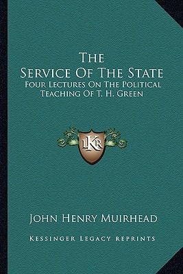 The Service Of The State: Four Lectures On The Political Teaching Of T. H. Green