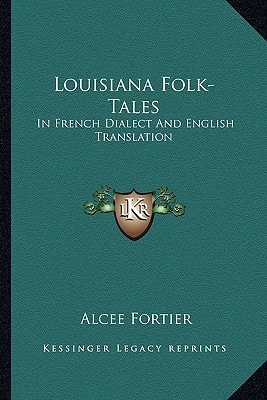 Louisiana Folk-Tales: In French Dialect And English Translation